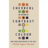 Chevreul on the Laws of Contrast of Colour: And Their Application to the Arts