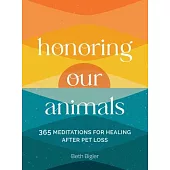 Honoring Our Animals: 365 Meditations for Healing After Pet Loss