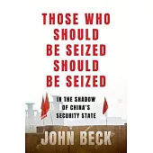 Those Who Should Be Seized Should Be Seized: In the Shadow of China’s Security State
