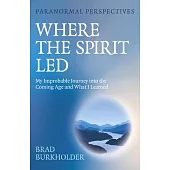 Paranormal Perspectives: Where the Spirit Led: My Improbable Journey Into the Coming Age and What I Learned