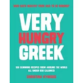 Very Hungry Greek: Who Says Healthy Food Has to Be Boring? 100 Slimming Recipes from Around the World - All Under 500 Calories!