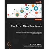 The Art of Micro Frontends - Second Edition: Build highly scalable, distributed web applications with multiple teams