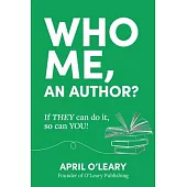 Who Me, An Author?: If THEY Can Do It, So Can YOU!