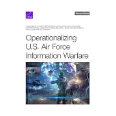 Operationalizing U.S. Air Force Information Warfare