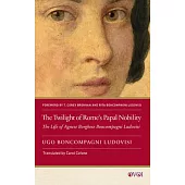 The Twilight of Rome’s Papal Nobility: The Life of Agnese Borghese Boncompagni Ludovisi