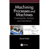 Machining Processes and Machines: Fundamentals, Analysis, and Calculations