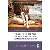 Food, Feminism, and Women’s Art in 1970s Southern California