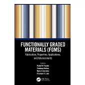 Functionally Graded Materials (Fgms): Fabrication, Properties, Applications, and Advancements