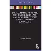 Digital-Native News and the Remaking of Latin American Mainstream and Alternative Journalism