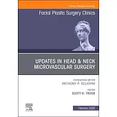 Updates in Head & Neck Microvascular Surgery, an Issue of Facial Plastic Surgery Clinics of North America: Volume 33-1