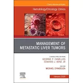 Management of Metastatic Liver Tumors, an Issue of Hematology/Oncology Clinics of North America: Volume 39-1