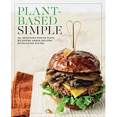 Plant-Based Simple: 150 Delicious Whole Food, Nutrient Dense Recipes for Healthy Living