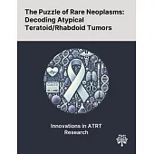 The Puzzle of Rare Neoplasms: Decoding Atypical Teratoid/Rhabdoid Tumors
