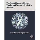 The Neuroblastoma Nexus: Tracks and Trends in Pediatric Oncology