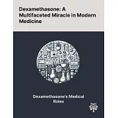 Dexamethasone: A Multifaceted Miracle in Modern Medicine