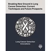 Breaking New Ground in Lung Cancer Detection: Current Techniques and Future Prospects