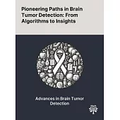 Pioneering Paths in Brain Tumor Detection: From Algorithms to Insights