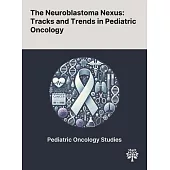 The Neuroblastoma Nexus: Tracks and Trends in Pediatric Oncology