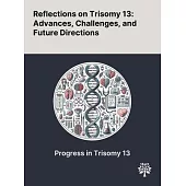 Reflections on Trisomy 13: Advances, Challenges, and Future Directions