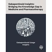 Gabapentinoid Insights: Bridging the Knowledge Gap in Medicine and Pharmacotherapy