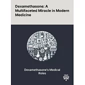 Dexamethasone: A Multifaceted Miracle in Modern Medicine