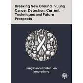 Breaking New Ground in Lung Cancer Detection: Current Techniques and Future Prospects