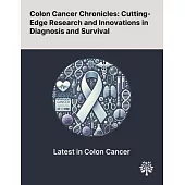 Colon Cancer Chronicles: Cutting-Edge Research and Innovations in Diagnosis and Survival