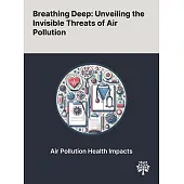 Breathing Deep: Unveiling the Invisible Threats of Air Pollution