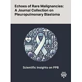 Echoes of Rare Malignancies: A Journal Collection on Pleuropulmonary Blastoma