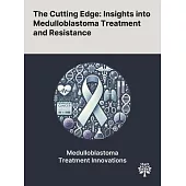 The Cutting Edge: Insights Into Medulloblastoma Treatment and Resistance