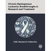 Chronic Myelogenous Leukemia: Breakthroughs in Research and Treatment