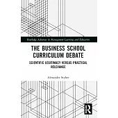 The Business School Curriculum Debate: Scientific Legitimacy Versus Practical Relevance