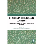 Democracy, Religion, and Commerce: Private Markets and the Public Regulation of Religion