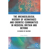 An Archaeological History of Hermitages and Eremitic Communities in Medieval Britain and Beyond