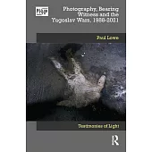 Photography, Bearing Witness and the Yugoslav Wars, 1988-2021: Testimonies of Light