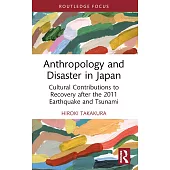 Anthropology and Disaster in Japan: Cultural Contributions to Recovery After the 2011 Earthquake and Tsunami