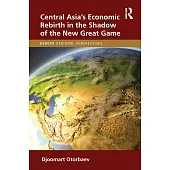Central Asia’s Economic Rebirth in the Shadow of the New Great Game