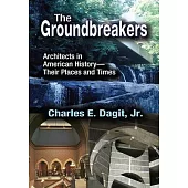 The Groundbreakers: Architects in American History - Their Places and Times