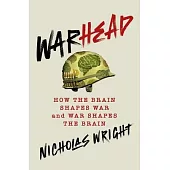 Warhead: How the Brain Shapes War and War Shapes the Brain
