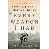 Every Weapon I Had: A Vietnam Vet’s Long Road to the Medal of Honor