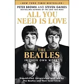 All You Need Is Love: The Beatles in Their Own Words: Unpublished, Unvarnished, and Told by the Beatles and Their Inner Circle