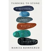 Turning to Stone: Discovering the Subtle Wisdom of Rocks