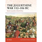 The Jugurthine War 112-106 BC: Rome’s Long War in North Africa