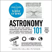 Astronomy 101: From the Sun and Moon to Wormholes and Warp Drive, Key Theories, Discoveries, and Facts about the Universe