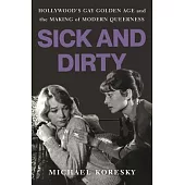 Sick and Dirty: Hollywood’s Gay Golden Age and the Making of Modern Queerness