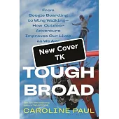 Tough Broad: From Boogie Boarding to Wing Walking--How Outdoor Adventure Improves Our Lives as We Age