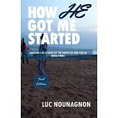 How He Got Me Started: Amazing Life Stories Of The Power Of God Like In Bible Times