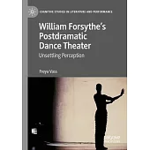 William Forsythe’s Postdramatic Dance Theater: Unsettling Perception