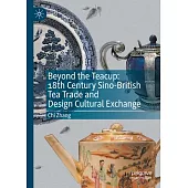 Beyond the Teacup: 18th Century Sino-British Tea Trade and Design Cultural Exchange