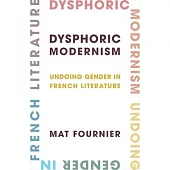 Dysphoric Modernism: Undoing Gender in French Literature